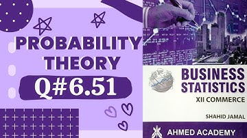Q# 6.51 ~ Probability Theory ~ Exercise 6 ~ Business Stats ♡ For 2nd Year Commerce Shahid Jamal