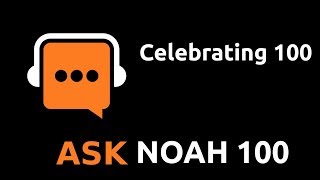 Celebrating 100 | Ask Noah Show 100