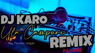 DJ Remix Karo | ULA CAMPURI | TERBARU 2021| JUNGLE DUTCH FULL BASS