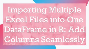 Importing Multiple Excel Files into One DataFrame in R: Add Columns Seamlessly