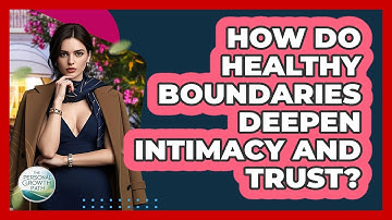 How Do Healthy Boundaries Deepen Intimacy And Trust? - The Personal Growth Path