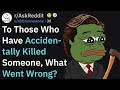 Those Who Have Accidentally Killed Someone, What Went Wrong? (r/AskReddit)