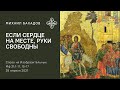 Если сердце на месте, руки свободны. 25.04.21. Михаил Бахадов