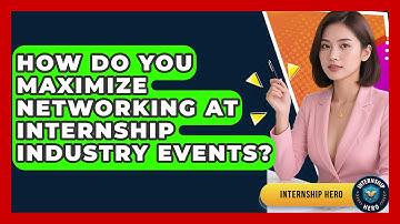 How Do You Maximize Networking At Internship Industry Events? - Internship Hero