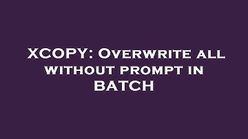 XCOPY: Overwrite all without prompt in BATCH