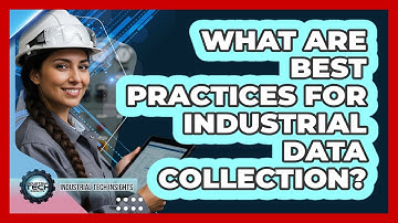 What Are Best Practices For Industrial Data Collection?