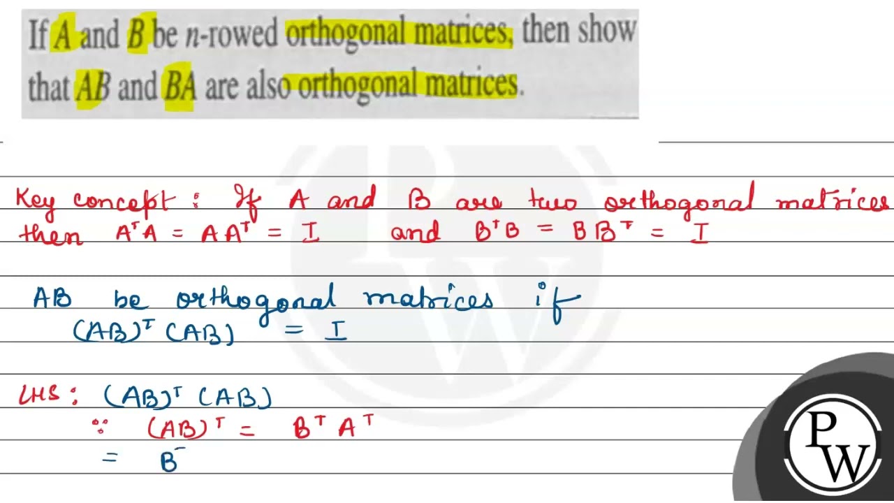 If \( A \) and \( B \) be \( n \)-rowed orthogonal matrices, then show that \( A B \) and \( B A...