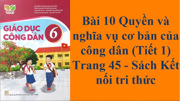 Giáo dục công dân 6 Bài 10 Quyền và nghĩa vụ cơ bản của công dân Tiết 1 Trang 45- Sách KNTT