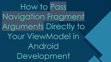 How to Pass Navigation Fragment Arguments Directly to Your ViewModel in Android Development