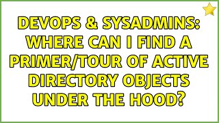 DevOps & SysAdmins: Where can I find a primer/tour of active directory objects under the hood?