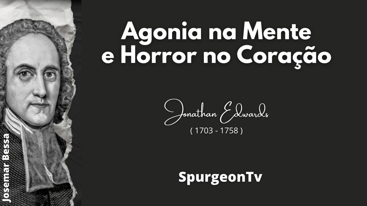 Agonia na Mente e Horror no Coração | Jonathan Edwards ( 1703 - 1758 )