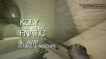 CS:GO | KQLY against fnatic | 4k AWP w/ Double & Noscope