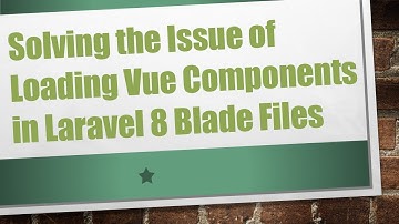 Solving the Issue of Loading Vue Components in Laravel 8 Blade Files