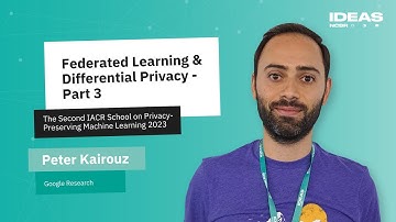 PETER KAIROUZ: Federated Learning and Differential Privacy – Part 3