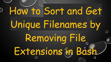 How to Sort and Get Unique Filenames by Removing File Extensions in Bash