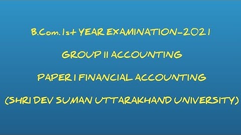 B.Com.1stYearExamination-2021/GROUP II - ACCOUNTING/PAPER I - FINANCIAL ACCOUNTING/SDSUU