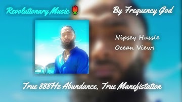 Nipsey Hussle - Ocean Views [True 888Hz Abundance, True Manifestation]