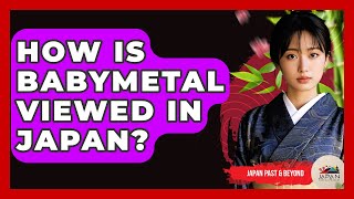 How Is BABYMETAL Viewed In Japan? - Japan Past and Present