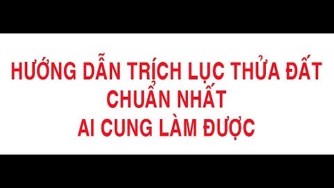TRÍCH LỤC THỬA ĐẤT - HƯỚNG DẪN TRÍCH LỤC THỬA ĐẤT