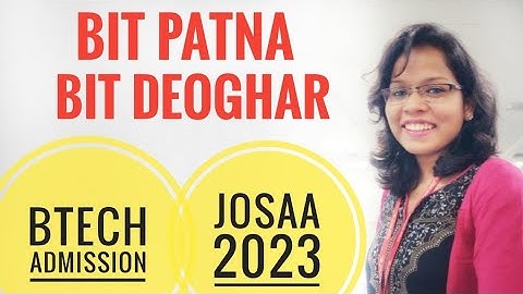 🔥🔥BIT Patna & BIT Deoghar - BTech Admission  through JOSAA Counselling 2023