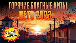 Горячие Блатные Хиты | Лето 2023 #Русскийшансон