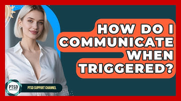 How Do I Communicate When Triggered? - PTSD Support Channel