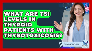What Are TSI Levels In Thyroid Patients With Thyrotoxicosis? - Thyroid Wellness Hub