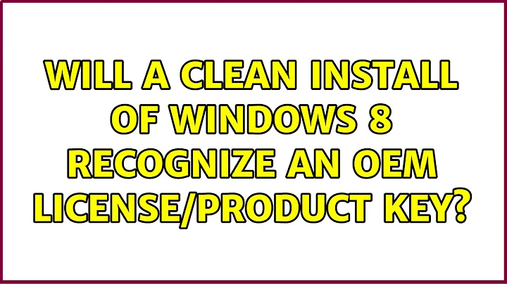 Will a clean install of Windows 8 recognize an OEM license/product key? (7 Solutions!!)