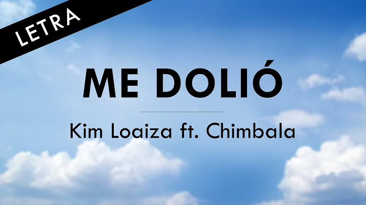 Kim Loaiza, Chimbala - ME DOLIO - LETRA (álbum X Amor II)
