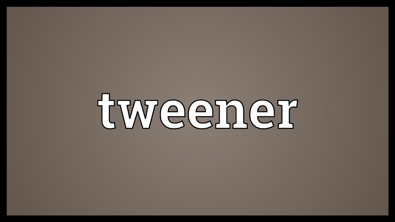 Tweener Meaning Youtube