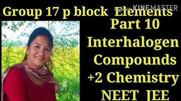 Interhalogen compounds,  Group 17 Elements,  +2 p block elements, chemistry,  CBSE NCERT