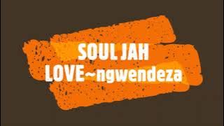 SOUL JAH LOVE~ ngwendeza