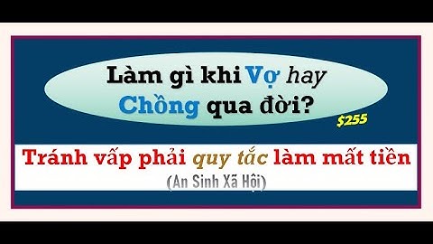 ASXH - $255 - Khi vợ hay chồng qua đời, lưu ý làm gì!  Tránh mất tiền!