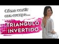 Cuerpo TRIANGULO INVERTIDO - Cómo vestirte