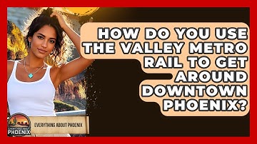 How Do You Use The Valley Metro Rail To Get Around Downtown Phoenix? - Everything About Phoenix