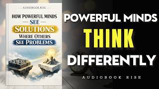 How Powerful Minds See Solutions Where Others See Problems | Best Audiobooks