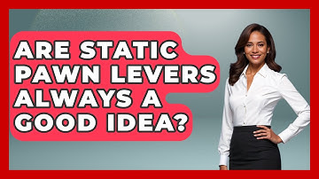 Are Static Pawn Levers Always A Good Idea? - The Chess Codex
