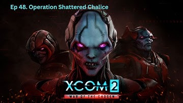 XCOM2 War of the Chosen | EP 48: Operation Shattered Chalice | No Commentary Gameplay