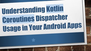 Understanding Kotlin Coroutines Dispatcher Usage in Your Android Apps