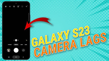 Camera Lag on Galaxy S23? Here
