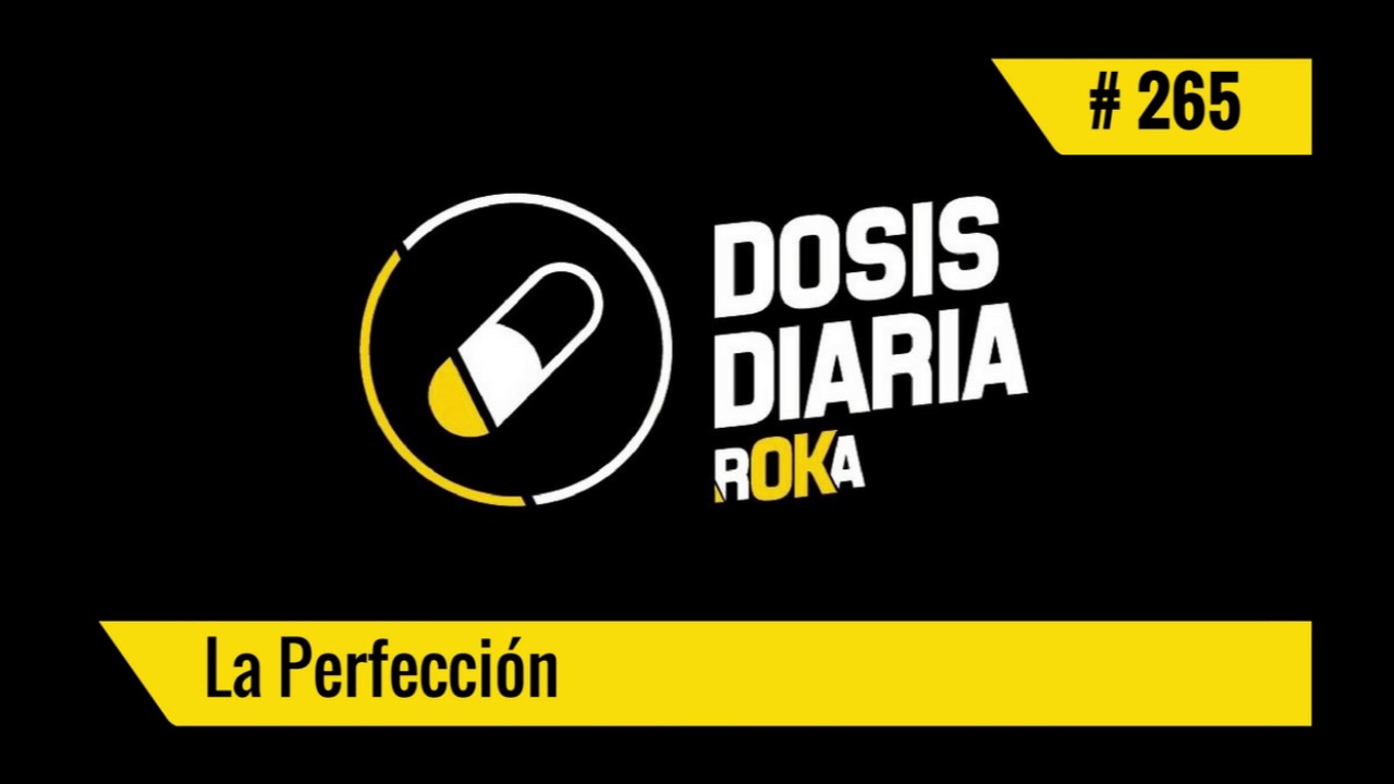 DOSIS DIARIA ROKA 265 /La perfección
