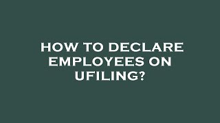 How to declare employees on ufiling?