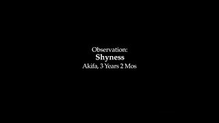 Observation: Shyness: Akifa, 38 months