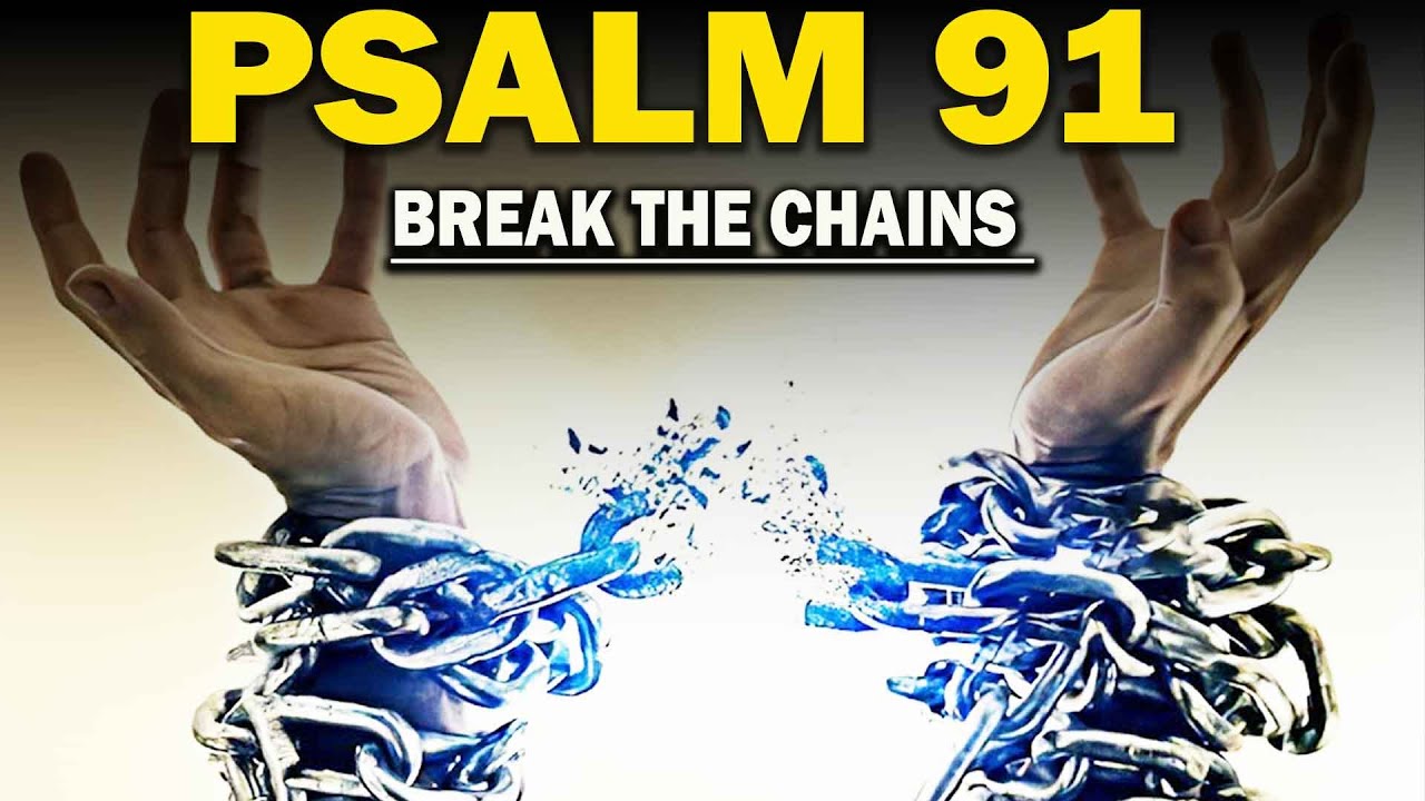 SALM 91 TO BREAK THE CHAINS THE MOST FAMOUS PRAYER IN THE WORLD