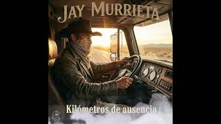 Kilómetros De Ausencia - Jay Murrieta