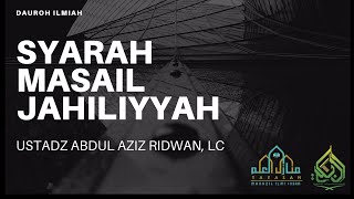 #1 Syarah Masail Jahiliyyah - Ust Abdul Aziz Ridwan, Lc