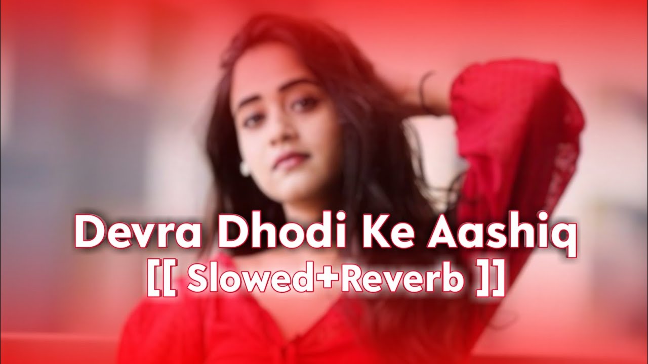 Devra Dhodi Ke Aashiq Ba New Bhojpuri Song Lo Fi Remix 2023  SlowedReverb  Mix  Bhojpuri Lofi