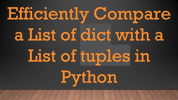 Efficiently Compare a List of dict with a List of tuples in Python