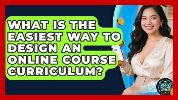 What Is The Easiest Way To Design An Online Course Curriculum? - Passive Income Wizards