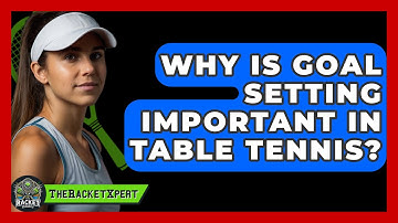 Why Is Goal Setting Important In Table Tennis? - The Racket Xpert